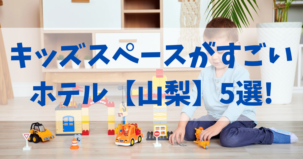 キッズスペースがすごいホテル【山梨】